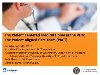 The Patient Centered Medical Home at the VHA:  The Patient Aligned Care Team (PACT)  Karin Nelson,