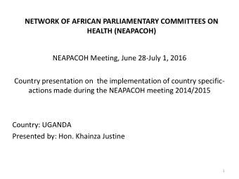 actions made during the NEAPACOH meeting 2014/2015  Country: UGANDA  Presented by: Hon. Khainza