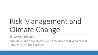 Risk Management and  Climate Change  DR  DR. AD  ADELLE TH  THOMAS  CLIMATE CHANGE ADAPTATION AND