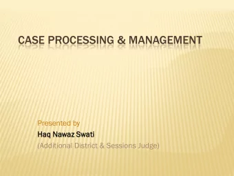 CASE PROCESSING &amp; MANAGEMENT  Presented by  Haq  aq Naw  awaz Sw  Swat  ati  (Additional