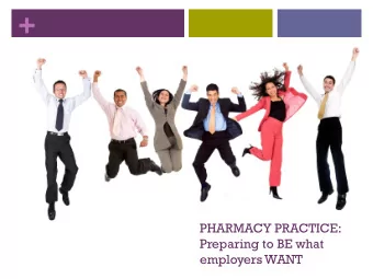 +  PHARMACY PRACTICE:  Preparing to BE what  employers WANT + You are going to be a Pharmacist!