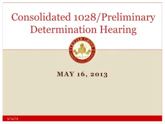 Consolidated 1028/Preliminary  Determination Hearing  MAY 16, 2013  5/14/13  Introduction  MR. RICH