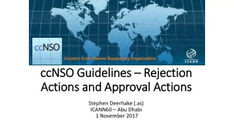 ccNS  NSO Guidel  elines  es  Rejec  ection  on  Actions and Approval Actions  Stephen Deerhake