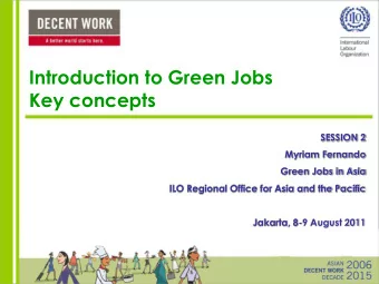 Introduction to Green Jobs  Key concepts  SESSION 2  Myriam Fernando  Green Jobs in Asia  ILO