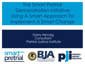 The Smart Pretrial  Demonstration Initiative:  Using A Smart Approach To  Implement A Smart Change