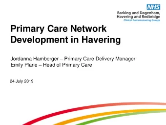 Primary Care Network  Development in Havering Jordanna Hamberger  Primary Care Delivery Manager