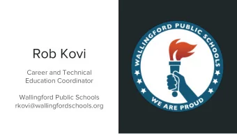 Rob Kovi  Career and Technical  Education Coordinator  Wallingford Public Schools