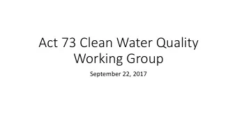 Act 73 Clean Water Quality  Working Group  September 22, 2017  Clean Water Costs &amp; Revenues: