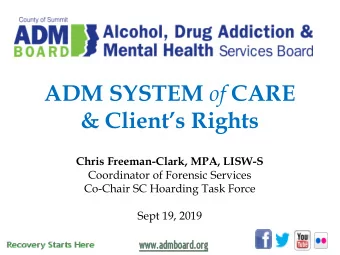 ADM SYSTEM of CARE &amp; Clients Rights  Chris Freeman-Clark, MPA, LISW-S  Coordinator of