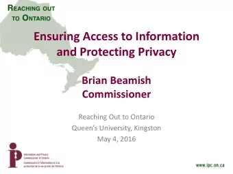 Ensuring Access to Information  and Protecting Privacy  Brian Beamish  Commissioner  Reaching Out