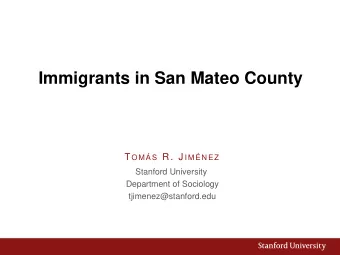 Immigrants in San Mateo County T OM  S R . J IM  NE Z  Stanford University  Department of