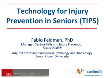 Technology for Injury  Prevention in Seniors (TIPS)  Fabio Feldman, PhD  Manager, Seniors Falls and