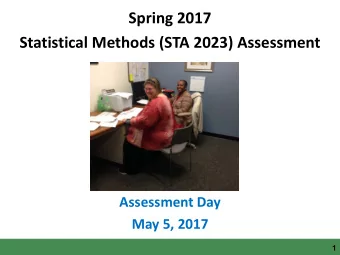 Spring 2017  Statistical Methods (STA 2023) Assessment  Assessment Day  May 5, 2017  1  1  Agenda