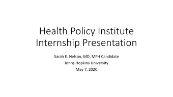 Health Policy Institute  Internship Presentation  Sarah E. Nelson, MD, MPH Candidate  Johns Hopkins