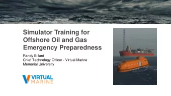 Simulator Training for  Offshore Oil and Gas  Emergency Preparedness  Randy Billard  Chief