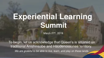 Experiential Learning  Summit March 27 th , 2019  To begin, let us acknowledge that Queens is