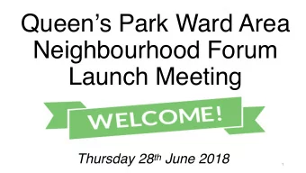 Queens Park Ward Area  Neighbourhood Forum  Launch Meeting Thursday 28 th June 2018  1