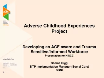 Developing an ACE aware and Trauma  Sensitive/Informed Workforce  Presentation for NISCC  Sheina