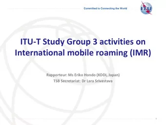 ITU-T Study Group 3 activities on  International mobile roaming (IMR)  Rapporteur: Ms Eriko Hondo