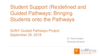 Student Support (Re)defined and  Guided Pathways: Bringing  Students onto the Pathways  SUNY Guided