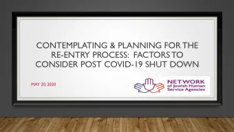 RE-ENTRY PROCESS:  FACTORS TO  CONSIDER POST COVID-19 SHUT DOWN  MAY 20, 2020  Framing the