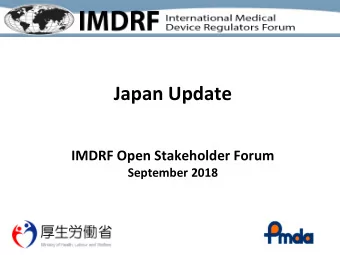 Japan Update  IMDRF Open Stakeholder Forum  September 2018  - Regulatory Authorities in Japan -