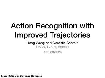 Action Recognition with  Improved Trajectories Heng Wang and Cordelia Schmid  LEAR, INRIA, France