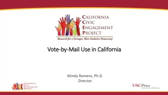 Vote-by  by-Mail Use in  in California  Mindy Romero, Ph.D.  Director  History of VBM Use in
