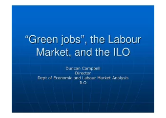 Green jobs  Green jobs  , the Labour  , the Labour    Market, and the ILO  Market, and
