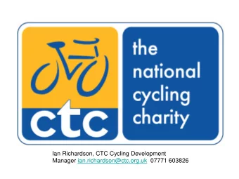 Ian Richardson, CTC Cycling Development Manager ian.richardson@ctc.org.uk  07771 603826  CTC