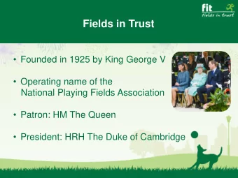 Fields in Trust  Founded in 1925 by King George V  Operating name of the  National Playing