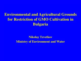 for Restriction of GMO Cultivation in  Bulgaria  Nikolay Tzvetkov  Ministry of Environment and