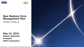 Management Plan  FY20.3-FY22.3   May 15, 2019  Makoto Takahashi  President  KDDI Corporation