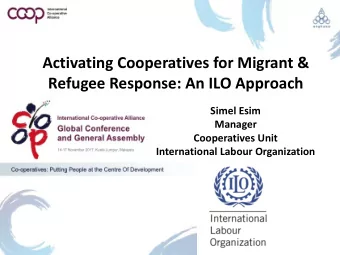 Activating Cooperatives for Migrant &amp;  Refugee Response: An ILO Approach  Simel Esim  Manager