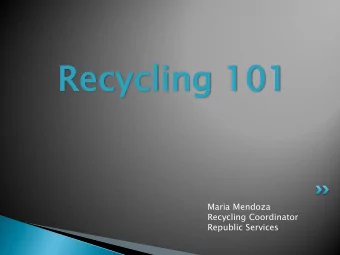 Rec  Recycl  ycling  ing 101  101  Maria Mendoza  Recycling Coordinator  Republic Services  Owns