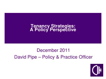 Tenancy Strategies:  A Policy Perspective  December 2011  David Pipe  Policy &amp; Practice