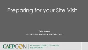 Preparing for your Site Visit  Cole Bowers  Accreditation Associate, Site Visits, CAEP  Washington,