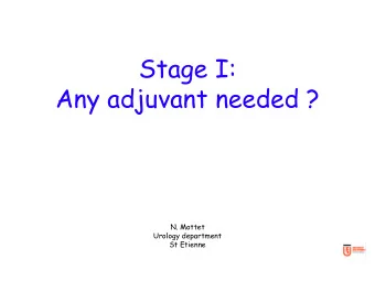 Stage I:  Any adjuvant needed ?  N. Mottet  Urology department  St Etienne  Disclosure  None