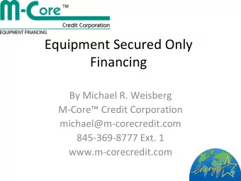 Equipment Secured Only  Financing By Michael R. Weisberg M  Core Credit Corporation michael@m