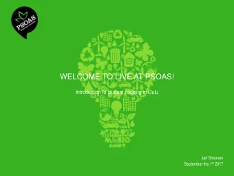 WELCOME TO LIVE AT PSOAS!  Introduction to student housing in Oulu  Jari Simonen September the 1 st