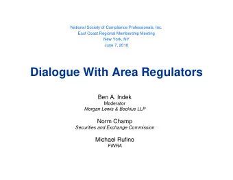 Dialogue With Area Regulators  Ben A. Indek  Moderator  Morgan Lewis &amp; Bockius LLP  Norm Champ