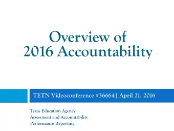 Overview of  2016 Accountability  TETN Videoconference #36664| April 21, 2016  Texas Education