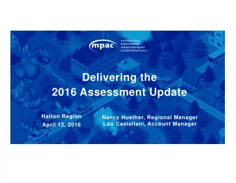 Delivering the  2016 Assessment Update  Halton Region  Nancy Huether, Regional Manager  Lou
