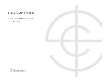 LSC COMMUNICATIONS  2019 Second Quarter Results  August 8, 20 19  SAFE HARBOR AND NON-GAAP