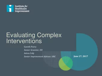 Evaluating Complex  Interventions  Gareth Parry  Senior Scientist, IHI  Astou Coly  June 27, 2017