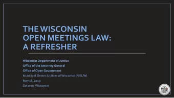 THE WISCONSIN  OPEN MEETINGS LAW:  A REFRESHER  Wisconsin Department of Justice  Office of the