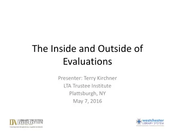 The Inside and Outside of  Evaluations  Presenter: Terry Kirchner  LTA Trustee Institute