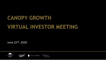 CANOPY GROWTH  VIRTUAL INVESTOR MEETING June 22 nd , 2020  DISCLAIMERS AND CAUTIONARY STATEMENTS