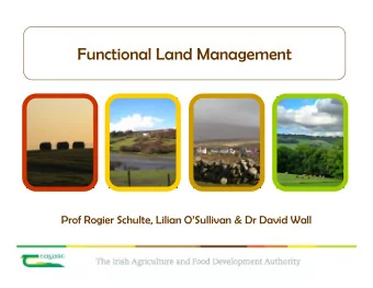 Functional Land Management  Prof Rogier Schulte, Lilian OSullivan &amp; Dr David Wall Teagasc