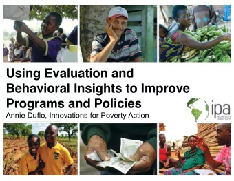 Using Evaluation and  Behavioral Insights to Improve  Programs and Policies  Annie Duflo,